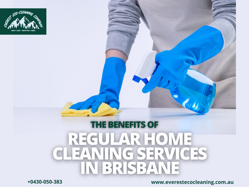 The Benefits of Regular Home Cleaning Services in Brisbane: A Cleaner, Healthier Home Awaits